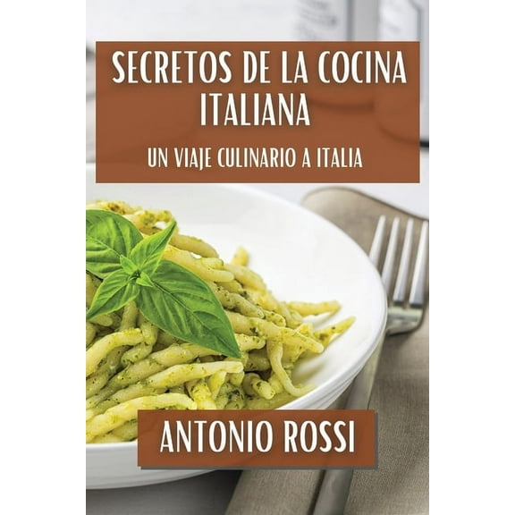 Secretos de la Cocina Italiana: Un Viaje Culinario a Italia, (Paperback)