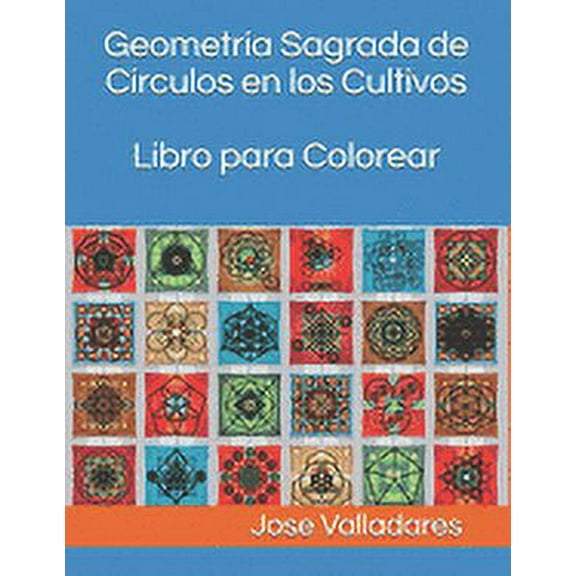 Geometría Sagrada de Círculos en los Cultivos Libro para Colorear (Paperback) by Jose Valladares