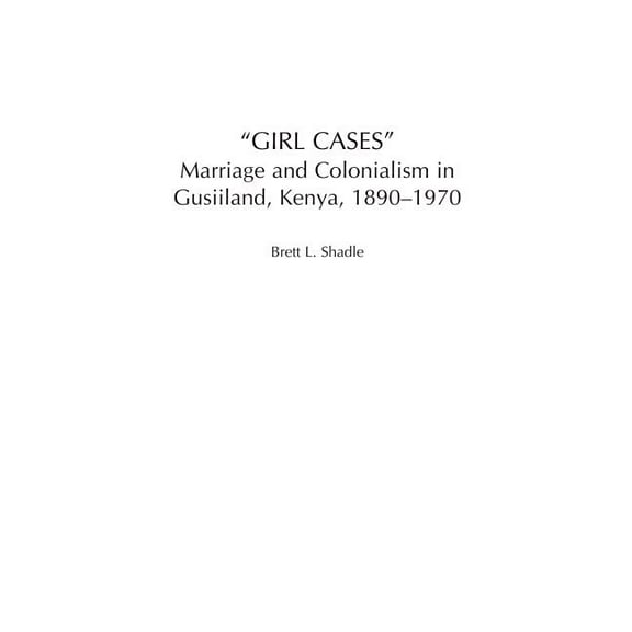 Social History of Africa Girl Cases: Marriage and Colonialism in Gusiiland, Kenya, 1890-1970, (Hardcover)