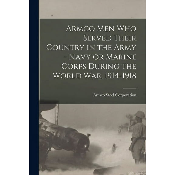 Armco Men Who Served Their Country in the Army - Navy or Marine Corps During the World War, 1914-1918 (Paperback)