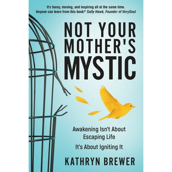 Not Your Mother's Mystic: Awakening isn't about escaping life. It's about igniting it., (Paperback)