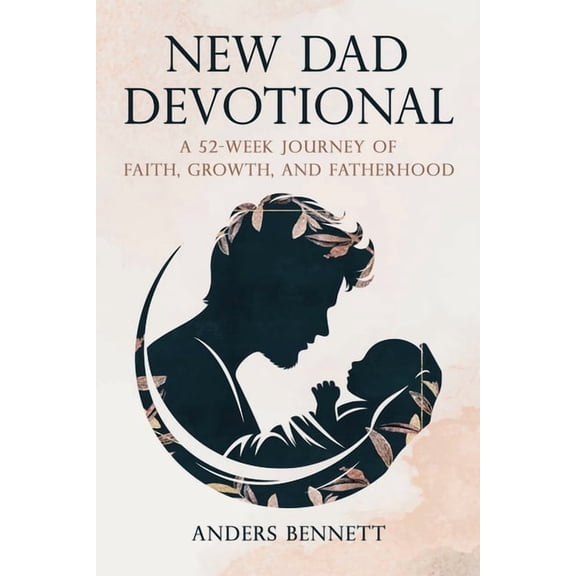 New Dad Devotional: A 52-Week Journey of Faith, Growth, and Fatherhood (Value Version), (Paperback)
