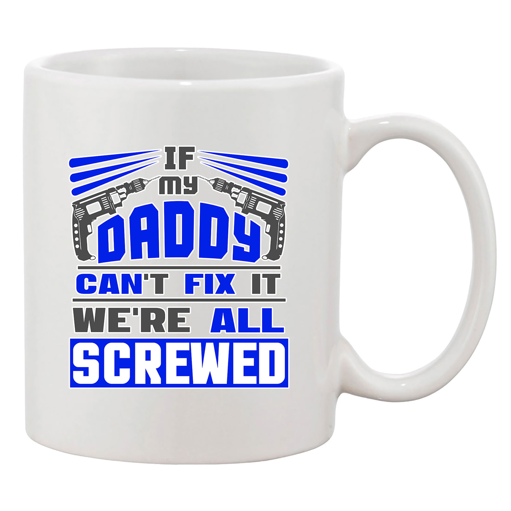 If My Pops Can't Fix It We're All Screwed Tools Funny Ceramic White Coffee Mug 