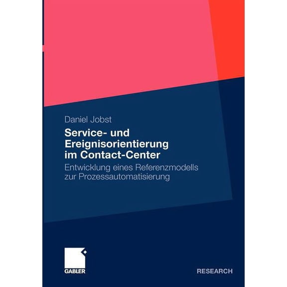 Service- Und Ereignisorientierung Im Contact-Center: Entwicklung Eines Referenzmodells Zur Prozessautomatisierung, (Paperback)