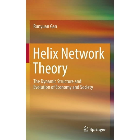 Helix Network Theory: The Dynamic Structure and Evolution of Economy and Society, (Hardcover)