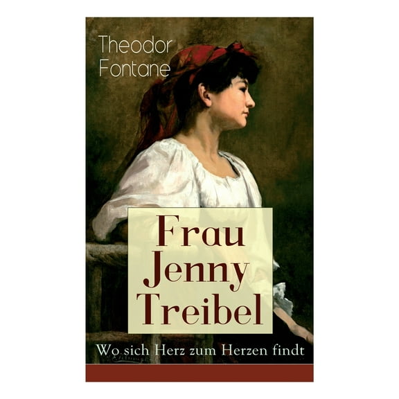 Frau Jenny Treibel - Wo sich Herz zum Herzen findt: Einblick in die bürgerliche Gesellschaft des 19. Jahrhunderts (Paperback)