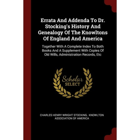 Old Stocking (Errata and Addenda to Dr. Stocking's History and Genealogy of the Knowltons of England and America: Together with a Complete Index to Both Books and a Supplement with Copies of)