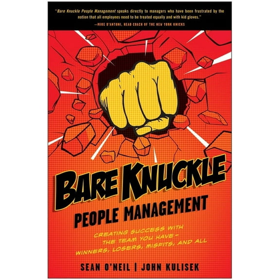 Bare Knuckle People Management : Creating Success with the Team You Have - Winners, Losers, Misfits, and All (Paperback)