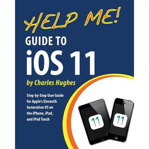 Pre-Owned Help Me! Guide to iOS 11: Step-by-Step User Guide for Apple's Eleventh Generation OS on the iPhone, iPad, and iPod , (Paperback)
