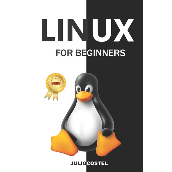 Linux for Beginners: A Step by Step Guide to Linux Installation, Command Line, User Management, Networking, Shell Script, (Paperback)