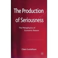 thumbnail image 2 of The Production of Seriousness: The Metaphysics of Economic Reason, 2 of 4