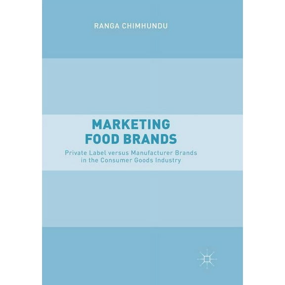 Marketing Food Brands: Private Label Versus Manufacturer Brands in the Consumer Goods Industry, (Paperback)