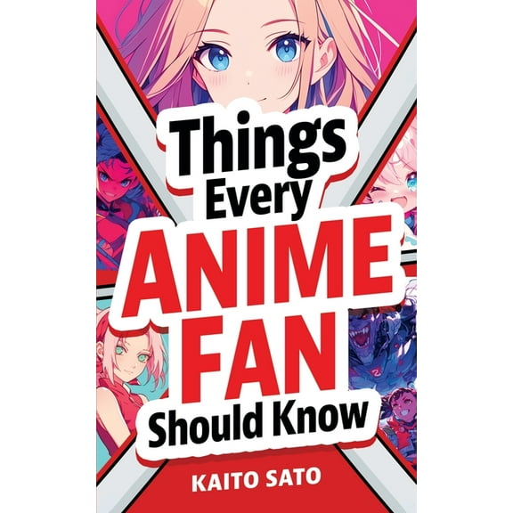Things Every Anime Fan Should Know: Discover the Fascinating Origins, Genres, Iconic Series, Fandom Culture, and So Much, (Paperback)