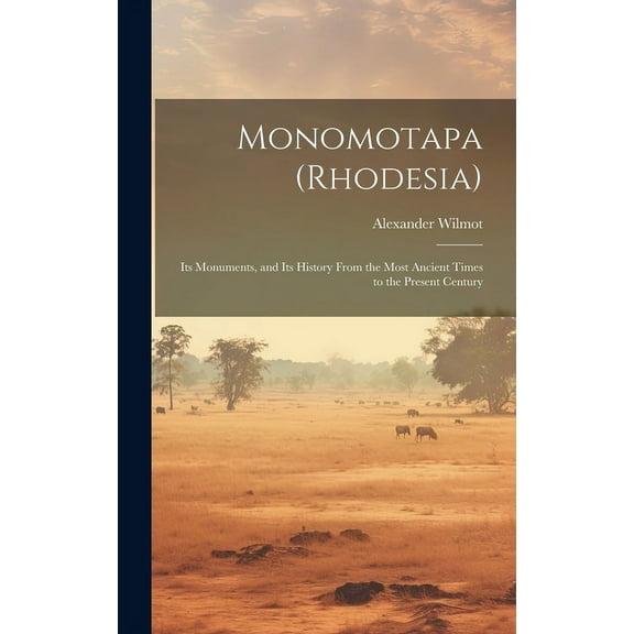 Monomotapa (Rhodesia) : Its Monuments, and Its History From the Most Ancient Times to the Present Century (Hardcover)