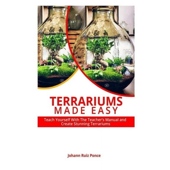 Terrariums Made Easy: Teach yourself With this Teacher's Manual and create Stunning Terrariums, (Paperback)
