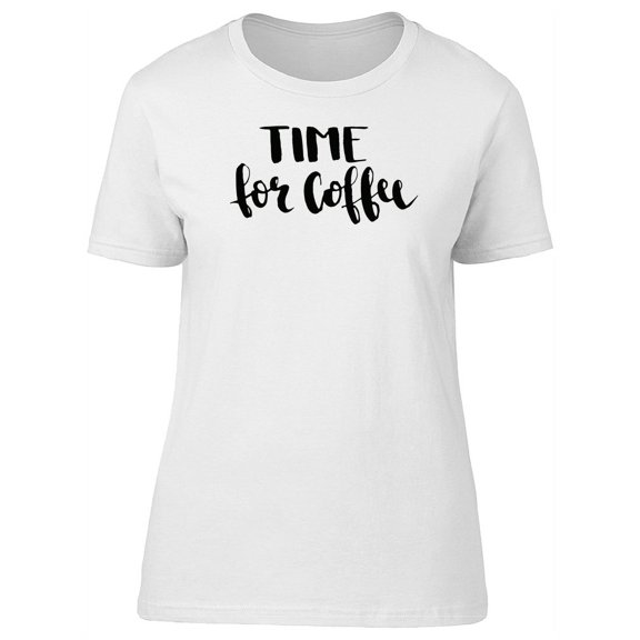 Time For Coffee, Cool Quote T-Shirt Women -Image by Shutterstock, Female x-Large