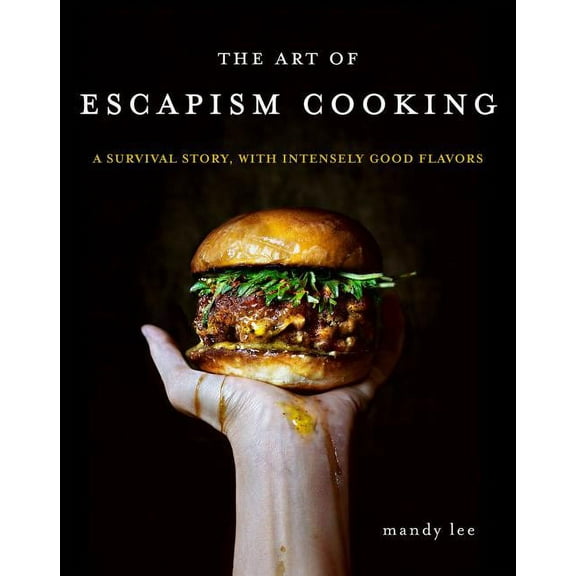 The Art of Escapism Cooking: A Survival Story, with Intensely Good Flavors, (Hardcover)