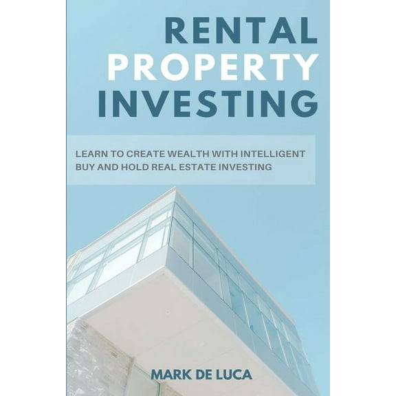 Rental Property Investing: Learn to Create Wealth with Intelligent Buy and Hold Real Estate Investing, (Paperback)