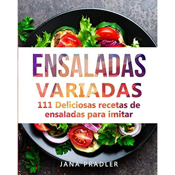 Ensaladas Variadas : 111 Deliciosas recetas de ensaladas para imitar (Paperback)