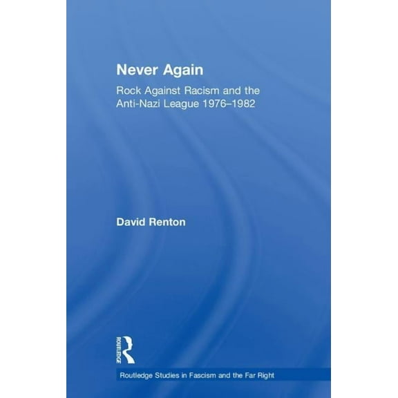 Routledge Studies in Fascism and the Far Never Again: Rock Against Racism and the Anti-Nazi League 1976-1982, (Hardcover)