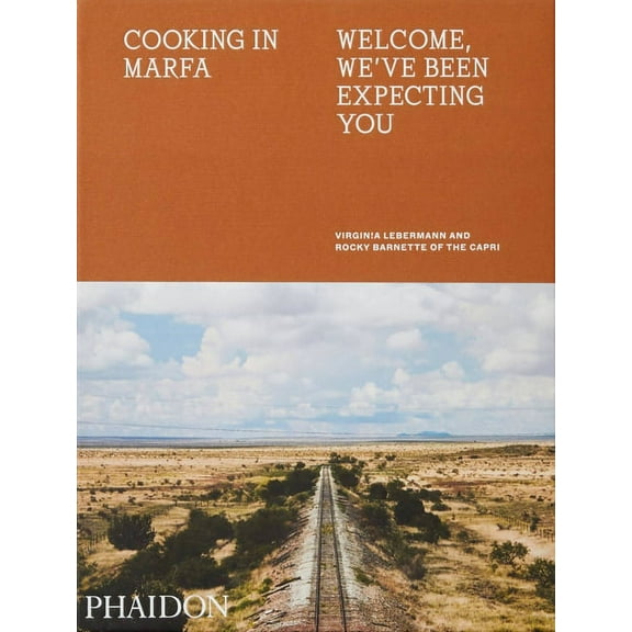 Cooking in Marfa: Welcome, We've Been Expecting You, (Hardcover)