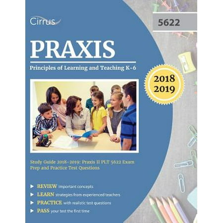 Praxis Principles of Learning and Teaching K-6 Study Guide 2018-2019 : Praxis II Plt 5622 Exam Prep and Practice Test (Art Of Teaching Best Practices From A Master Educator)