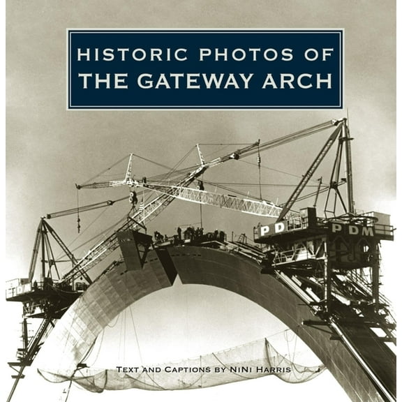 Historic Photos Historic Photos of the Gateway Arch, (Hardcover)