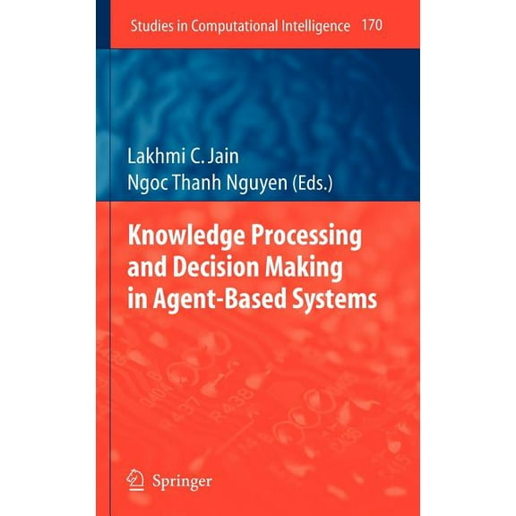 Studies in Computational Intelligence Knowledge Processing and Decision Making in Agent-Based Systems, Book 170, (Hardcover)