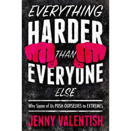 Everything Harder Than Everyone Else: Why Some of Us Push Ourselves to Extremes (Hardcover)