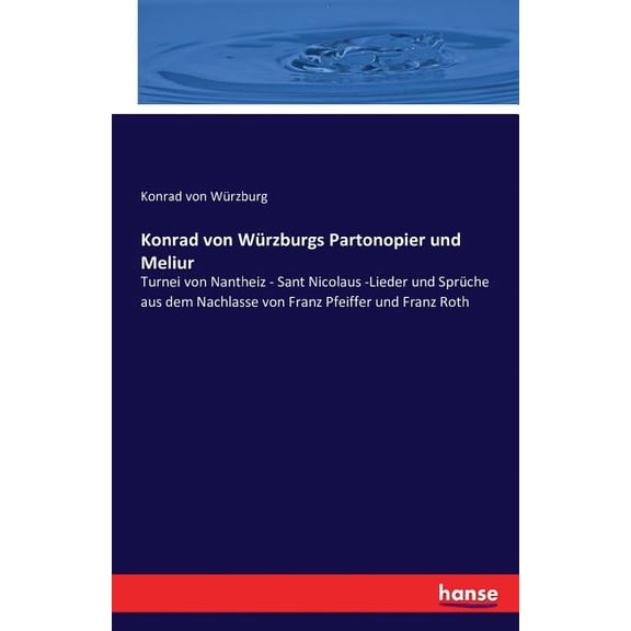 Konrad von Würzburgs Partonopier und Meliur: Turnei von Nantheiz - Sant Nicolaus -Lieder und Sprüche aus dem Nachlasse v, (Paperback)