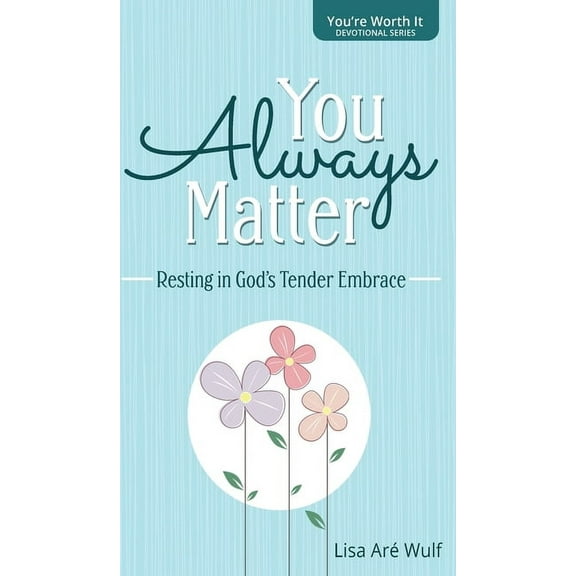 You're Worth It Devotional You Always Matter: Resting in God's Tender Embrace, (Hardcover)