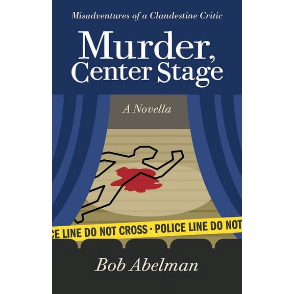 Murder, Center Stage: Misadventures of a Clandestine Critic: A Novella (Paperback)