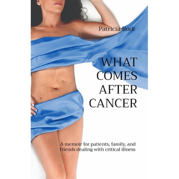 What Comes After Cancer: A memoir for patients, family, and friends dealing with critical illness, (Paperback)