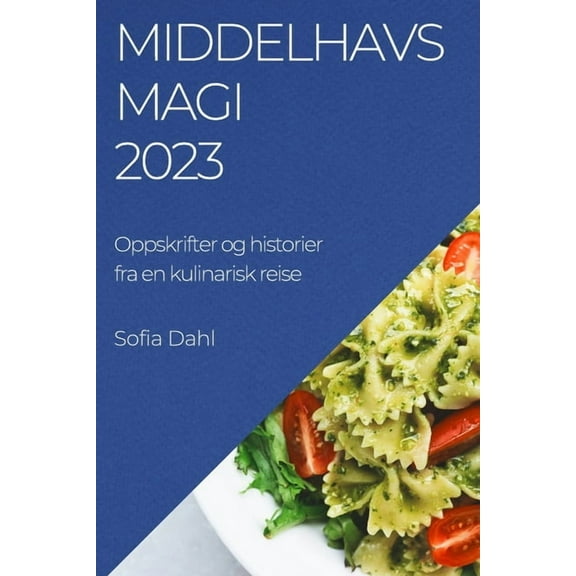 Middelhavsmagi 2023: Oppskrifter og historier fra en kulinarisk reise, (Paperback)
