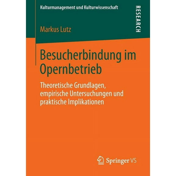 Kulturmanagement Und Kulturwissenschaft Besucherbindung Im Opernbetrieb: Theoretische Grundlagen, Empirische Untersuchungen Und Praktische Implikationen, (Paperback)