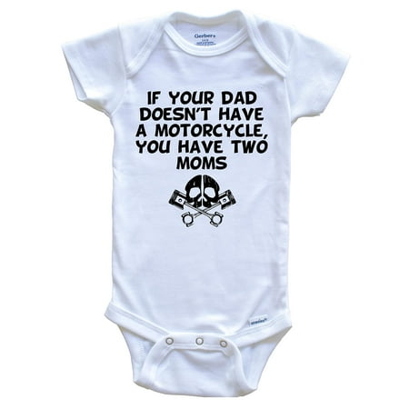 

If Your Dad Doesn t Have A Motorcycle You Have Two Moms Funny One Piece Baby Bodysuit 0-3 Months White