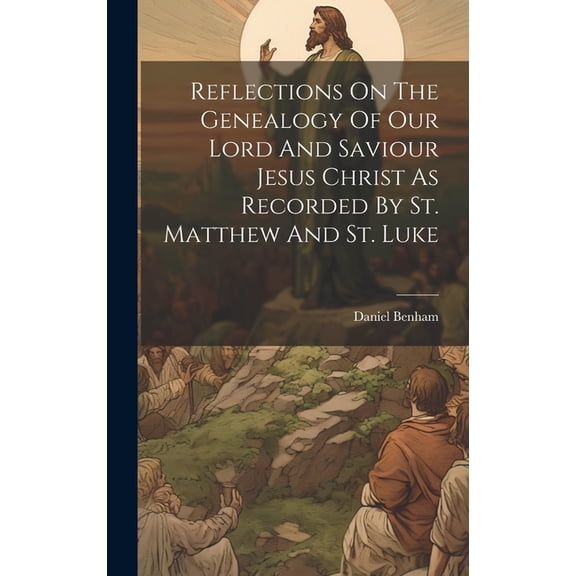 Reflections On The Genealogy Of Our Lord And Saviour Jesus Christ As Recorded By St. Matthew And St. Luke (Hardcover)