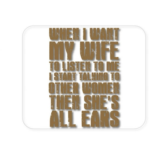 DistinctInk Mouse Pad - 1/4" Foam Rubber - Want Wife to Listen, Talk to Other Women