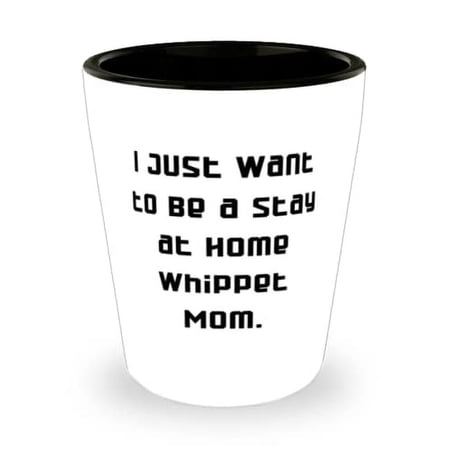 Useful Whippet Dog Gifts, I Just Want to Be a Stay at Home Whippet Mom, Motivational Christmas Shot Glass Gifts For Friends