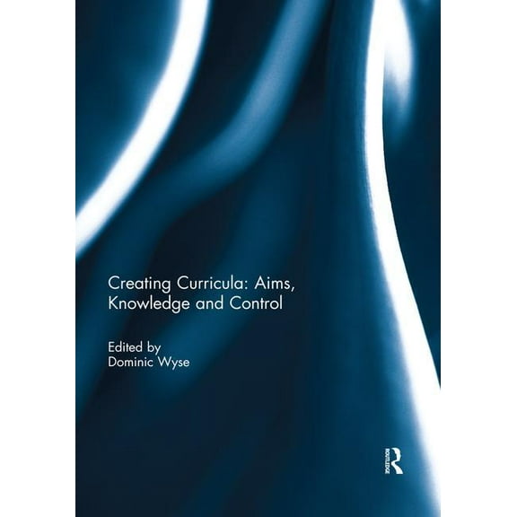 Creating Curricula: Aims, Knowledge and Control, (Paperback)