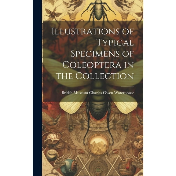Illustrations of Typical Specimens of Coleoptera in the Collection (Hardcover)