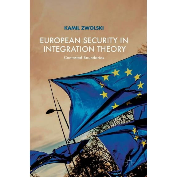 European Security in Integration Theory: Contested Boundaries, (Hardcover)