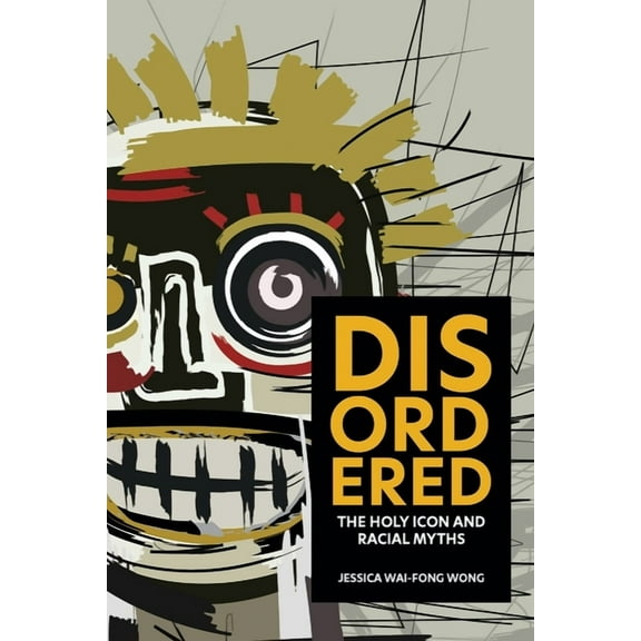 Disordered: The Holy Icon and Racial Myths, (Hardcover)