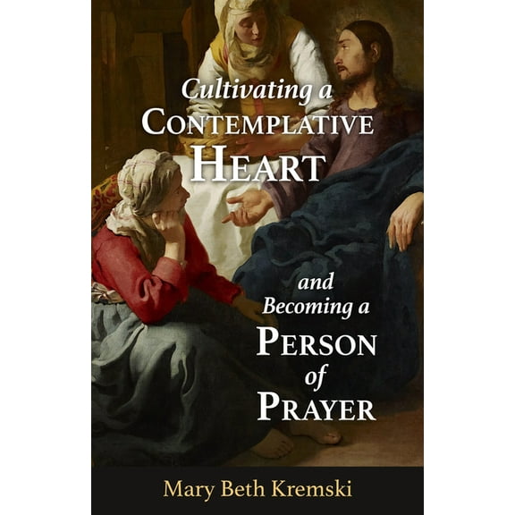 Cultivating a Contemplative Heart and Becoming a Person of Prayer, (Paperback)
