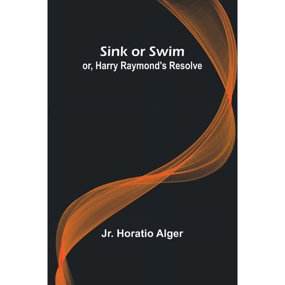 Sink or Swim; or, Harry Raymond's Resolve, (Paperback)