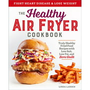 The Healthy Air Fryer Cookbook : Truly Healthy Fried Food Recipes with Low Salt, Low Fat, and Zero Guilt (Paperback)