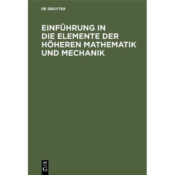 Einführung in Die Elemente Der Höheren Mathematik Und Mechanik: Für Den Schulgebrauch Und Zum Selbstunterricht, (Hardcover)