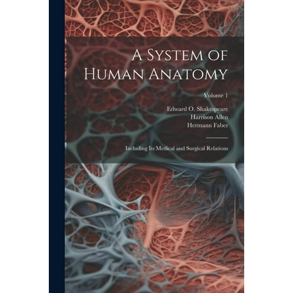 A System of Human Anatomy : Including its Medical and Surgical Relations; Volume 1 (Paperback)