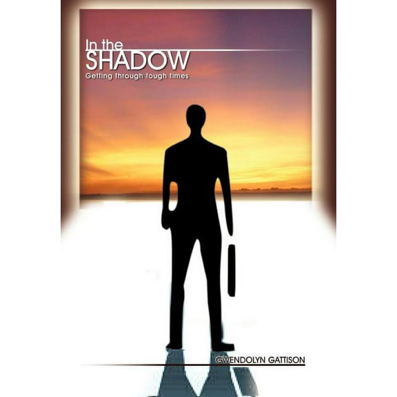 In the Shadow: Getting through tough times (Hardcover)