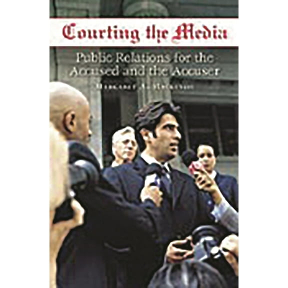 Courting the Media: Public Relations for the Accused and the Accuser, (Hardcover)